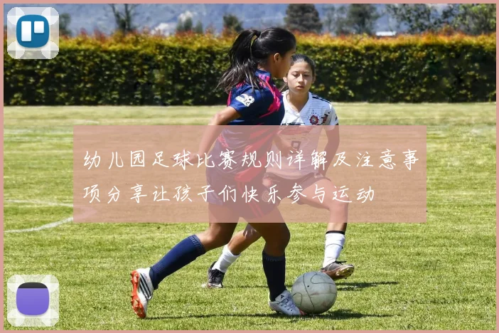 幼儿园足球比赛规则详解及注意事项分享让孩子们快乐参与运动