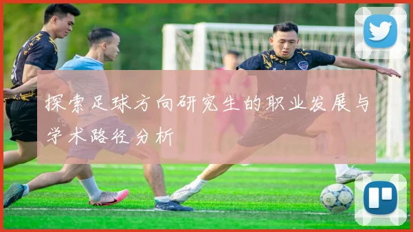 探索足球方向研究生的职业发展与学术路径分析